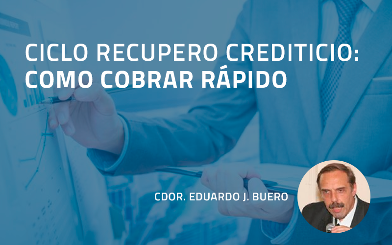 Ciclo Recupero Crediticio: «Como Cobrar Rápido»  expone : Cdor. Eduardo J. Buero